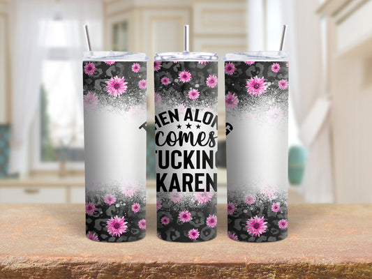 Tumbler | Then along comes fucking Karen | Sarcasm |Bestie| Gift| BFF | Profanity| funny| mean girl