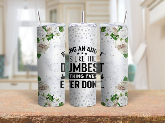 Tumbler | Being an adult is like the dumbest thing I've ever done | Sarcasm |Bestie| Gift| BFF | Profanity| funny| mean girl