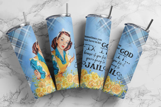 Tumbler |Sometimes I just have to let GOD fix it because if I fix it I'm going to jail| Gift | Sarcasm| OSFA |