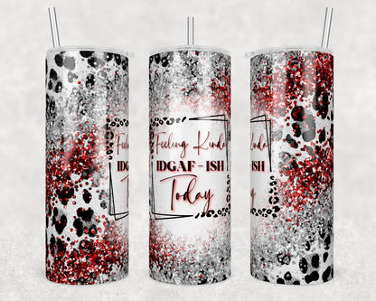 Tumbler |Feeling kinda IDGAF-ISH Today | Sarcasm | Bestie | Gift | BFF | Profanity| funny| idgafETSY