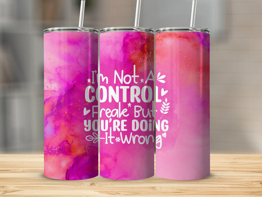 Tumbler | I'm not a control freak but your doing it wrong | Hot Mess| Sarcasm | MOM | Gift | BFF | funny| Beautiful colors| Girl1