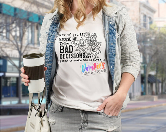 T-shirt | Now if you'll excuse me... Today's Bad decisions aren't going to make themselves| Flowers | Drama |Drinking| Beer | summer |