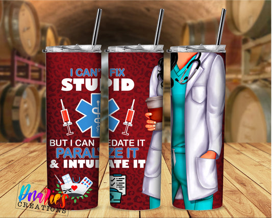 Tumbler |I can't fix stupid, But I can sedate it, paralyze it and intubate it | Hot Mess| Sarcasm | Nurse | Gift | BFF | Profanity| funny|