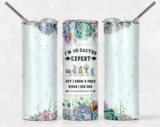 Tumbler | I'm no cactus expert, But I know a prick when I see one | Hot Mess| Sarcasm | MOM | Gift | BFF | funny|