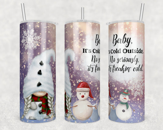 Tumbler | Baby it's cold outside. No seriously its freakin cold | girls or boys | Gift | BFF | special someone | Christmas | Gnomes | cold