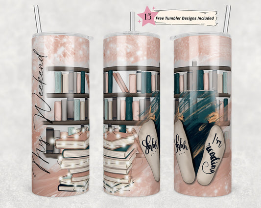 Tumbler |My Weekend - Shhh I'm reading | Gift | BFF| funny| ladies | books