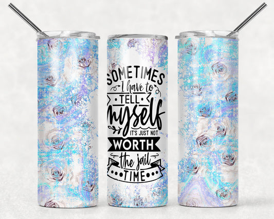Tumbler | Sometimes I have to tell myself its just not worth the jail time | Sarcasm |Bestie| Gift| BFF | Profanity| funny| mean girl