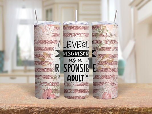 Tumbler | Cleverly disguised as a responsible adult | Sarcasm |Bestie| Gift| BFF | Profanity| funny| mean girl