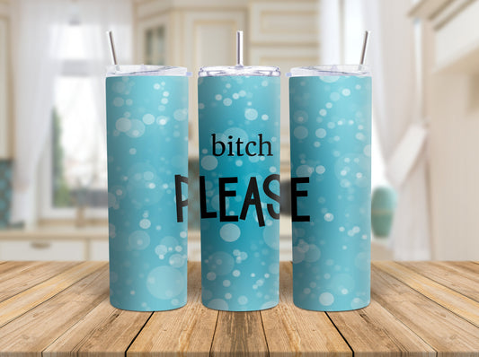 Tumbler |Bitch please teal bubbles | Sarcasm | Crime| Bestie | Gift | BFF | Profanity| funny| DK