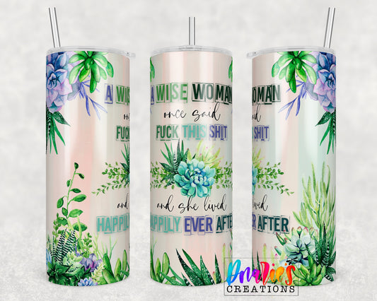 Tumbler |A wise woman once said Fuck this shit and she lived Happily ever after | Sarcasm | Bestie | Gift | BFF | Profanity| funny| FtsEtsy