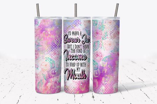 Tumbler |I'd make a Swear Jar but I don't have the kind of income to keep up with my mouth | Gift |  quarter|  |Great Gift- Ladies-| Men