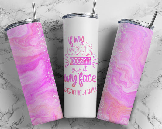 Tumbler |If my mouth doesn't say it my face definitely will| Drinkware | Gift | Sarcasm| OSFA |