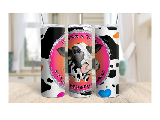 Tumbler | I'd agree with you, but then we'd both be wrong. | Gift | Sarcasm| OSFA |Great Gift- Ladies-Cows
