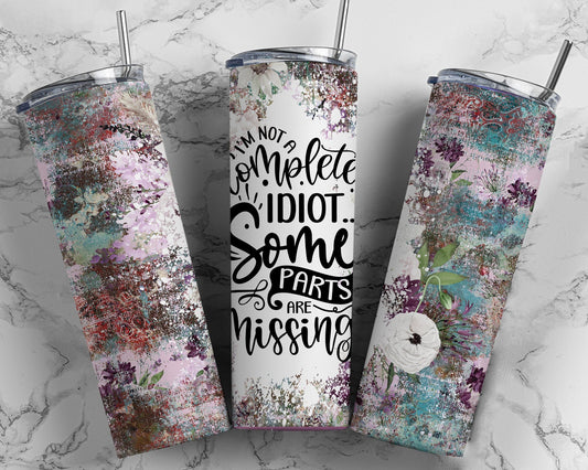 Tumbler |I'm not a complete idiot Some parts are missing | Gift | Sarcasm| OSFA |