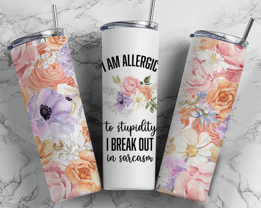 Tumbler |I am Allergic to stupidity I break out in Sarcasm | Gift | Sarcasm| OSFA |