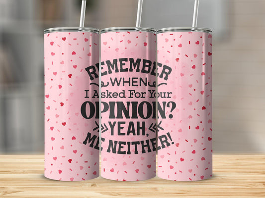 Tumbler | Remember when I asked for your opinion? | Hot Mess| Sarcasm | MOM | Gift | BFF | funny| Beautiful colors| Girl1