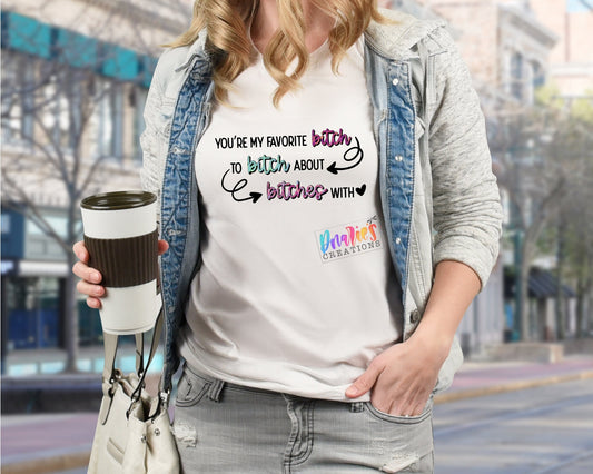 T-shirt | Your my favorite bitch, to bitch about bitches with |Bad decisions | Flowers | Drama |Drinking| Beer | summer |