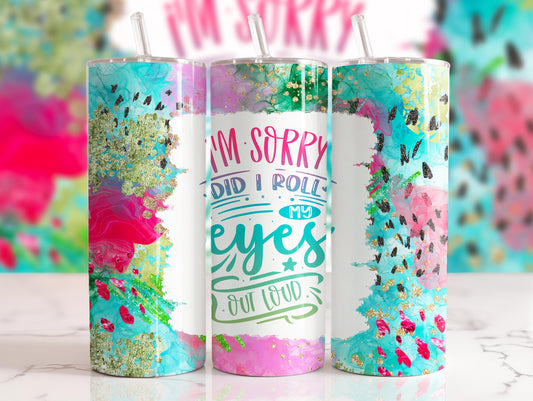 Tumbler | I'm sorry did I roll my eyes out loud | leave me alone| Coffee| Gift | Sarcasm| OSFA |