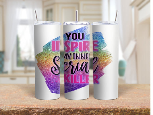Tumbler |You inspire my inner serial killer | Sarcasm | Crime| Bestie | Gift | BFF | Profanity| funny| DK