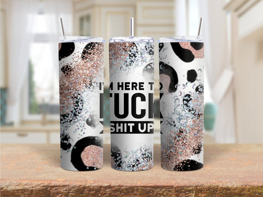 Tumbler | I'm here to fuck shit up | Sarcasm |Bestie| Gift| BFF | Profanity| funny| mean girl