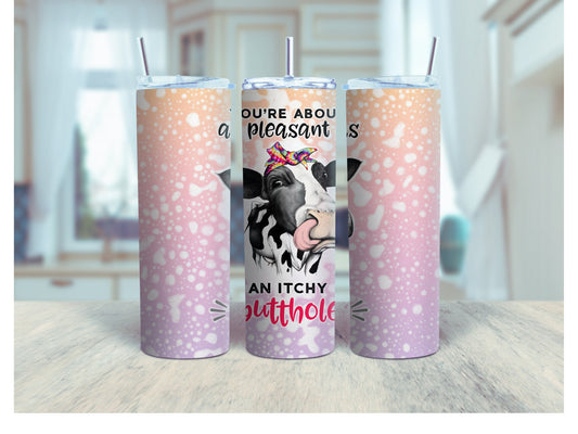 Tumbler | Your about as pleasant as an itchy butthole  | Gift | Sarcasm| OSFA |Great Gift- Ladies-Cows