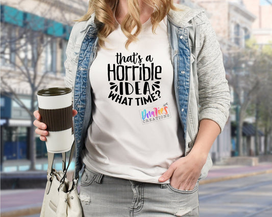T-shirt | That's a horrible Idea what time? | inappropriate |Sunshine | Flowers | Drama |Drinking| Beer | summer |
