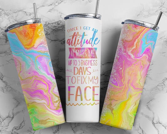 Tumbler |Once I get an attitude it takes me 5 business days to fix my face| Gift | Sarcasm| OSFA |