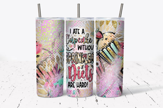 Tumbler |I ate a cupcake without sprinkles... Diets are hard| Gift | BFF| funny| ladies trip | Diet |Cake | junkfood