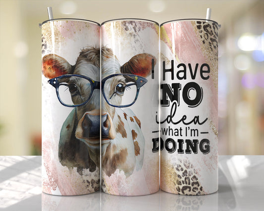 Tumbler | I have no idea what I am doing| Gift | Cows| America| OSFA |Great Gift- Ladies-Cows| Men
