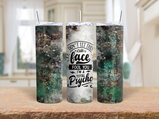 Tumbler |Don't let this cute face fool you I'm a total psycho | Sarcasm | Bestie | Gift | BFF | Profanity| funny|