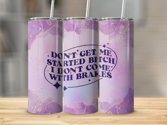 Tumbler | Don't get me started bitch I don't come with brakes | Sarcasm | cows| Farm | Gift | Sarcasm| BFF | Profanity| funny| girl1