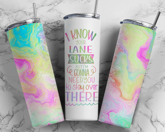 Tumbler |I know your lane sucks but i'm gonna need you to stay over there | Gift | Sarcasm| OSFA |