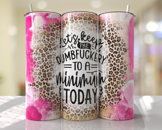 Tumbler | Let's keep the dumbfuckery to a minimum today| Sarcasm |Bestie| Gift| BFF | Profanity| funny| mean girl