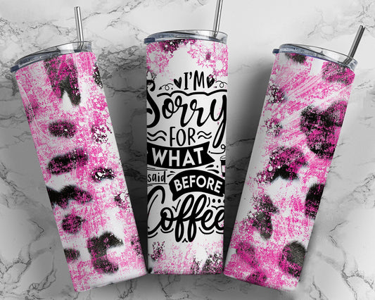 Tumbler |I'm Sorry for what I said before coffee  | Drinkware | wine | Gift | Sarcasm| OSFA