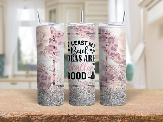 Tumbler | At least my Bad ideas are really good | Sarcasm |Bestie| Gift| BFF | Profanity| funny| mean girl