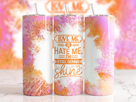 Tumbler | Love me or hate me I'm still gonna shine | Gift | BFF| funny | ladies | profanity