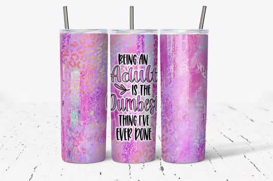 Tumbler | Being an adult is the dumbest thing I've ever done 2 | Sarcasm |Bestie| Gift| BFF | Profanity| funny| mean girl