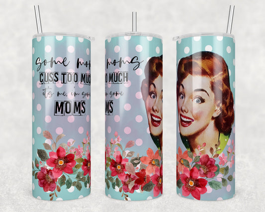 Tumbler |Some Moms cuss to much it's me I'm some mom's| Hot Mess| Sarcasm | MOM | Gift | BFF | Profanity| funny| Some moms vintage ETSY