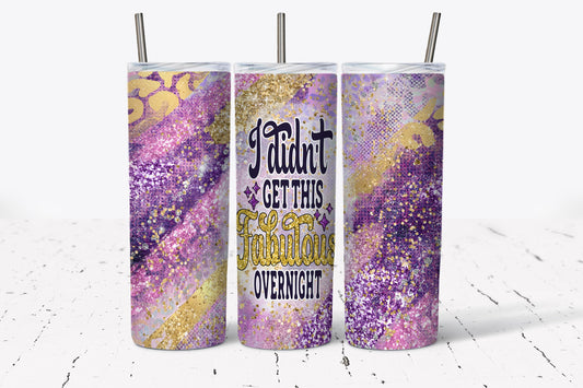 Tumbler |I didn't get this fabulous overnight  | Sarcasm |Bestie| Gift| BFF | Profanity| funny| mean girl